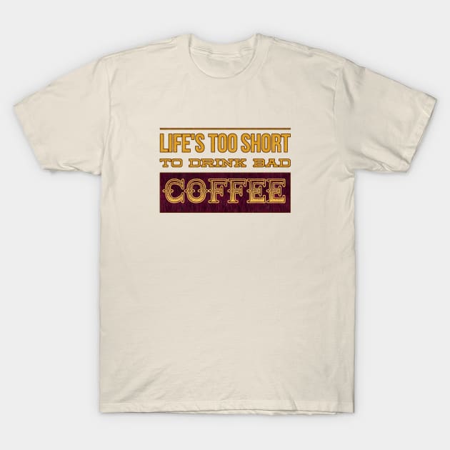 Life's Too Short to Drink Bad Coffee T-Shirt by Punchzip